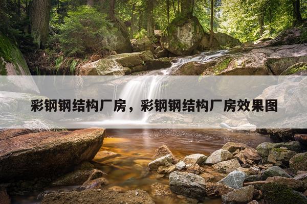 彩钢钢结构厂房，彩钢钢结构厂房效果图