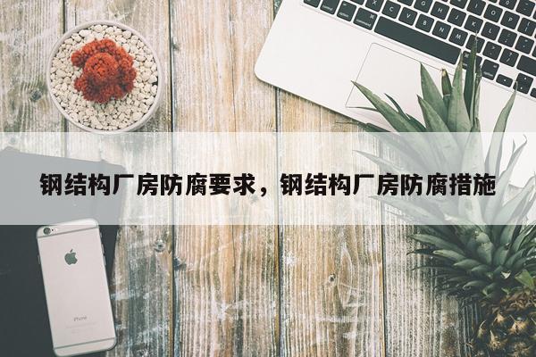 钢结构厂房防腐要求，钢结构厂房防腐措施