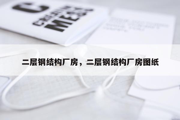 二层钢结构厂房，二层钢结构厂房图纸