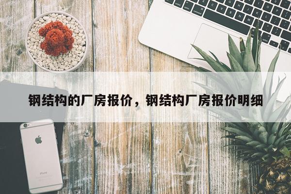 钢结构的厂房报价，钢结构厂房报价明细