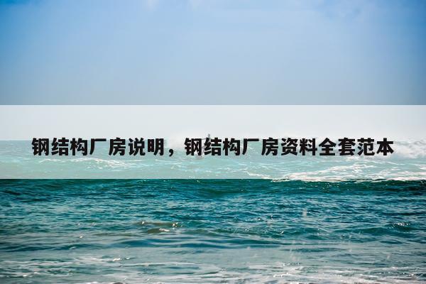 钢结构厂房说明，钢结构厂房资料全套范本