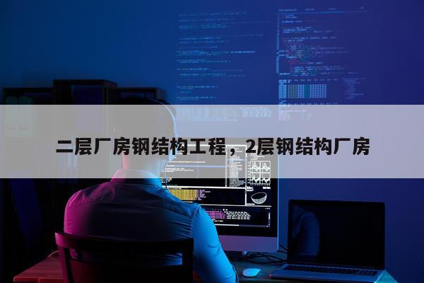 二层厂房钢结构工程，2层钢结构厂房