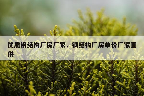 优质钢结构厂房厂家，钢结构厂房单价厂家直供