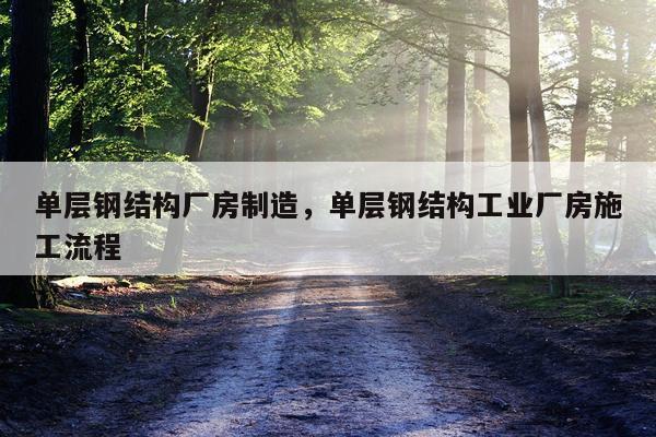 单层钢结构厂房制造，单层钢结构工业厂房施工流程