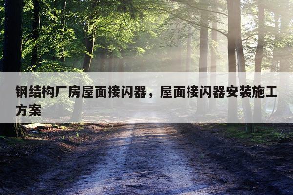 钢结构厂房屋面接闪器，屋面接闪器安装施工方案