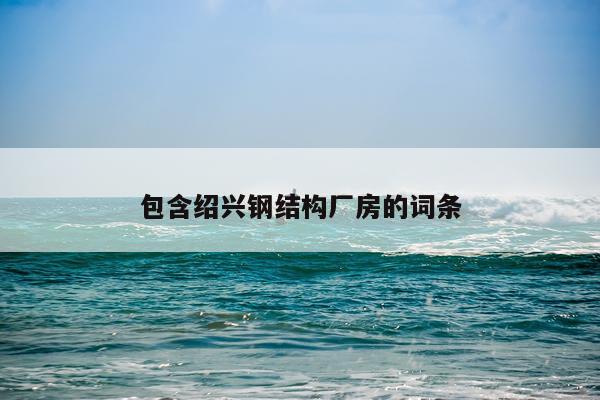 包含绍兴钢结构厂房的词条