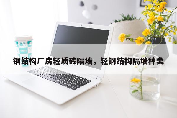 钢结构厂房轻质砖隔墙，轻钢结构隔墙种类